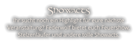 Showacts Ihr sucht noch ein Highlight für eure nächste Veranstaltung? Federwolf bietet euch Feuershow, Stelzenläufer und andere tolle Showacts.